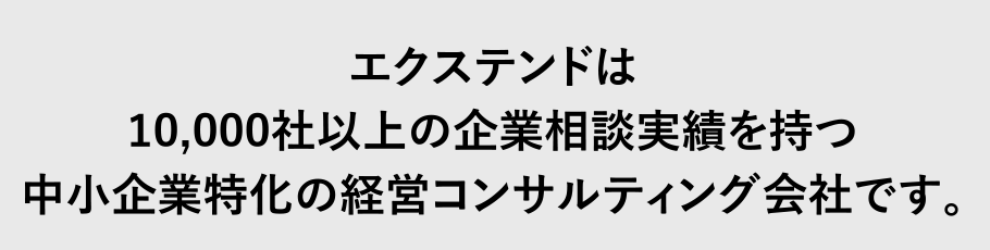 エクステンドは10,000社以上の企業相談実績を持つ中小企業特化の経営コンサルティング会社です。