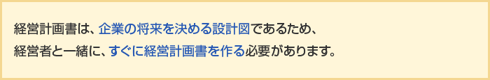 経営計画書は、企業の将来を決める設計図であるため、経営者と一緒に、すぐに経営計画書を作る必要があります。