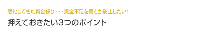 悪化してきた資金繰り・・・資金不足を何とか防止したい！ 押えておきたい3つのポイント