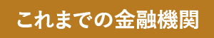 これまでの金融機関