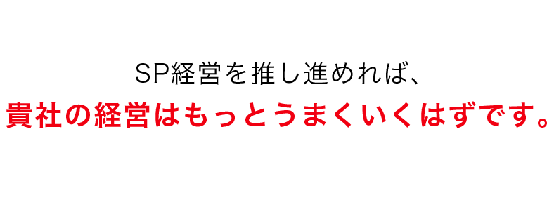 SP経営を推し進めれば経営はもっとうまくいくはずです