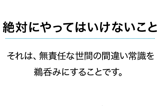 絶対に世間の間違い常識を鵜呑みにしないこと