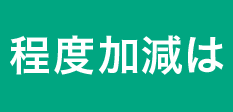 程度加減は