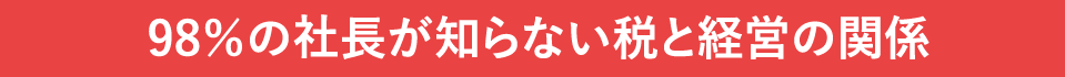 98％の社長が知らない税と経営の関係