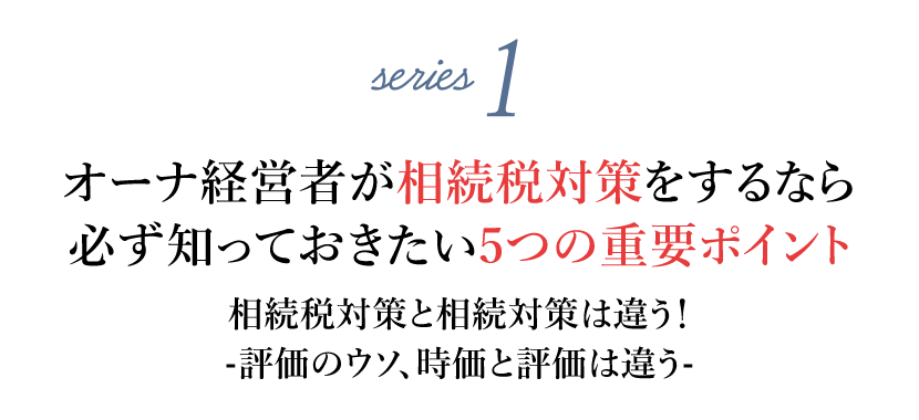 オーナ経営者が相続税対策をするなら必ず知っておきたい5つの重要ポイント